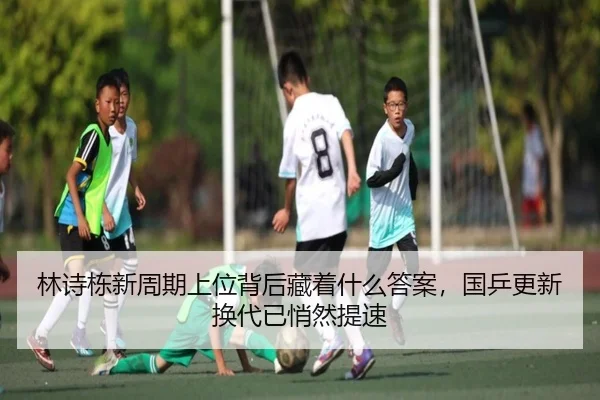 林诗栋新周期上位背后藏着什么答案，国乒更新换代已悄然提速