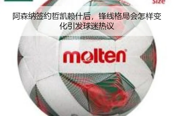 阿森纳签约哲凯赖什后，锋线格局会怎样变化引发球迷热议